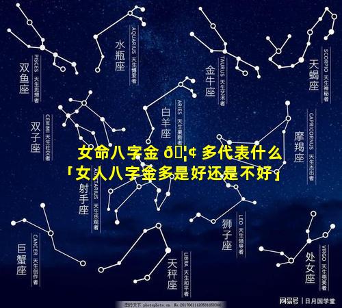 女命八字金 🦢 多代表什么「女人八字金多是好还是不好」